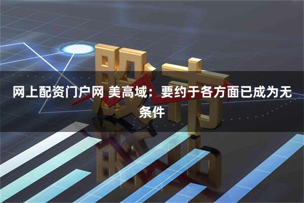网上配资门户网 美高域：要约于各方面已成为无条件