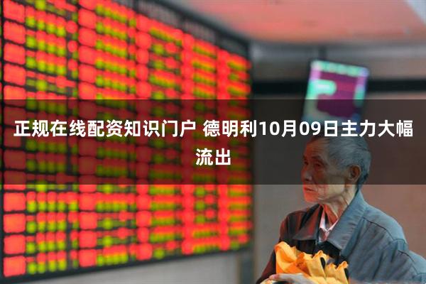 正规在线配资知识门户 德明利10月09日主力大幅流出